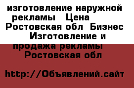 изготовление наружной рекламы › Цена ­ 500 - Ростовская обл. Бизнес » Изготовление и продажа рекламы   . Ростовская обл.